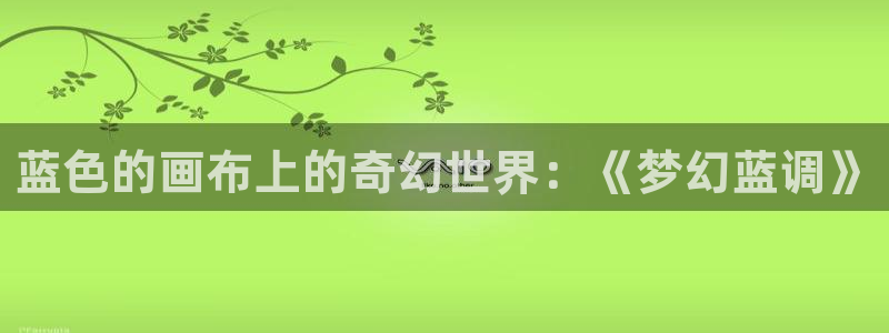 51漫画cc：蓝色的画布上的奇幻世界：《梦幻蓝调》